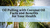 Oil Pulling with Coconut Oil - Facts and Benefits for Your Health