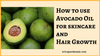 How to use Avocado Oil for Skin Care and Hair Growth