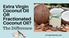 Extra Virgin Coconut Oil or Fractionated Coconut Oil? The Difference