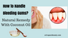 How to Handle Bleeding Gums? Natural Remedy With Coconut Oil